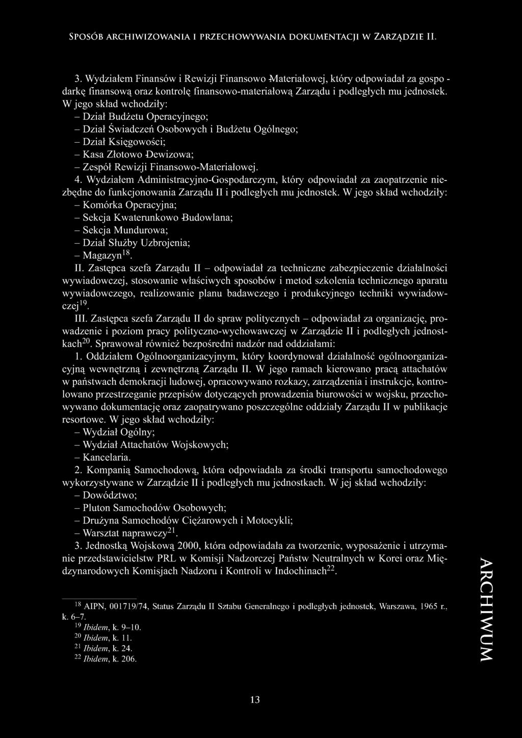 W jego skład wchodziły: - Dział Budżetu Operacyjnego; - Dział Świadczeń Osobowych i Budżetu Ogólnego; - Dział Księgowości; - Kasa Złotowo Dewizowa; - Zespół Rewizji Finansowo-Materiałowej. 4.