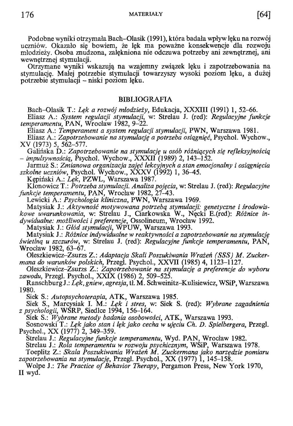 Podobne wyniki otrzymała Bach-Olasik (1991), która badała wpływ lęku na rozwój uczniów. Okazało się bowiem, że lęk ma poważne konsekwencje dla rozwoju młodzieży.
