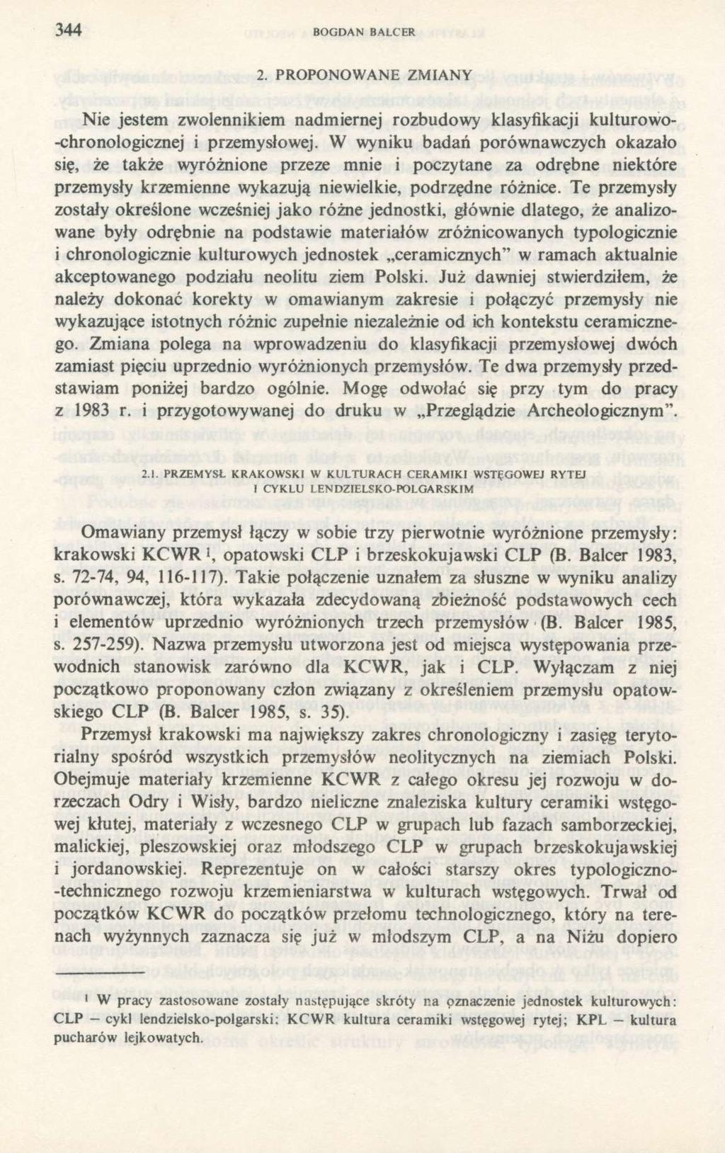 344 BOGDAN BALCER 2. PROPONOWANE ZMIANY Nie jestem zwolennikiem nadmiernej rozbudowy klasyfikacji kulturowo- -chronologicznej i przemysłowej.