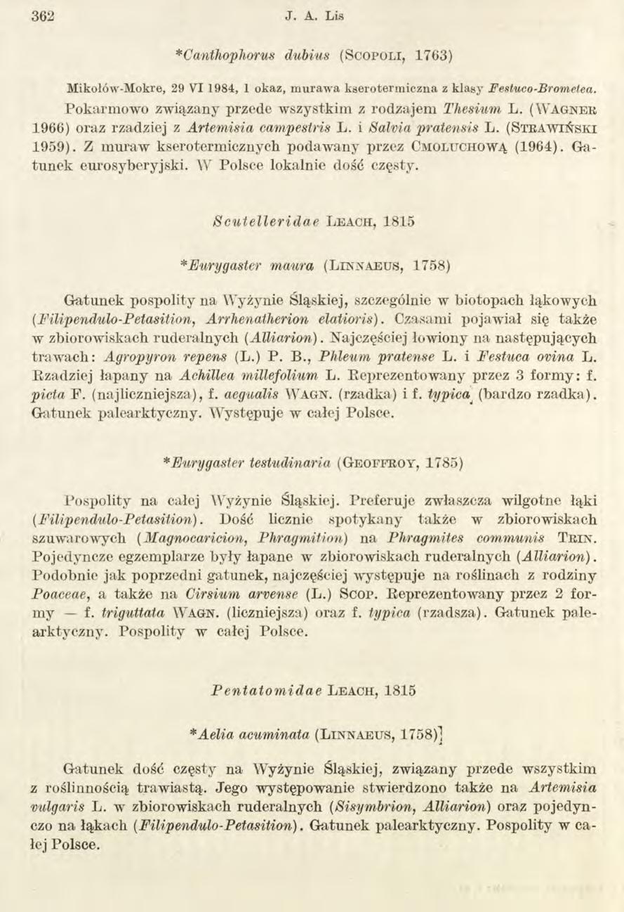 362 J. A. Lis *Canthophorus dubius (S c o po l i, 1763) Mikołów-Mokre, 29 VI 1984, 1 okaz, murawa kserotermiczna z klasy Festuco-Brometea. Pokarmowo związany przede wszystkim z rodzajem Thesium L.