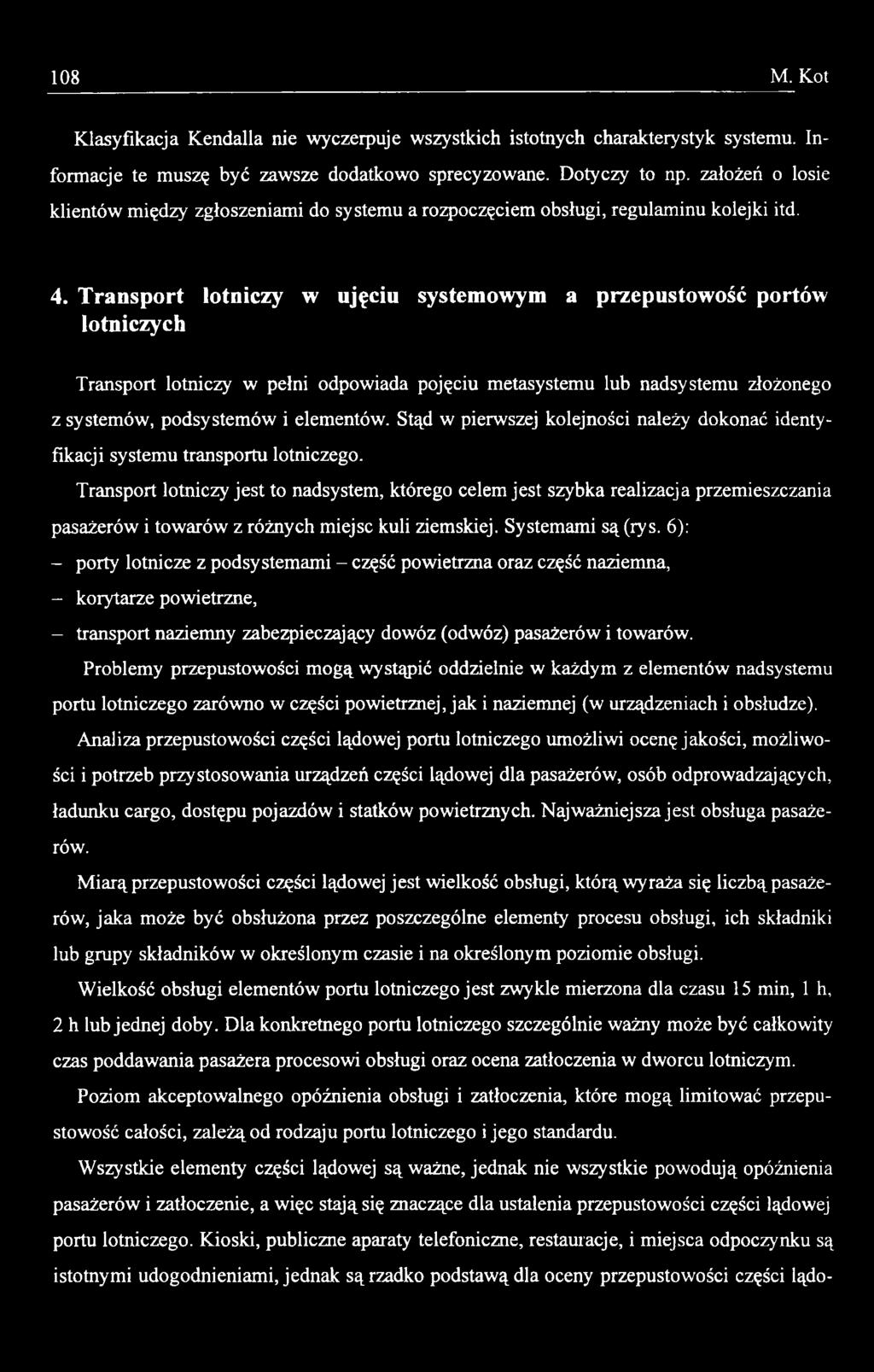 Transport lotniczy jest to nadsystem, którego celem jest szybka realizacja przemieszczania pasażerów i towarów z różnych miejsc kuli ziemskiej. Systemami są (rys.