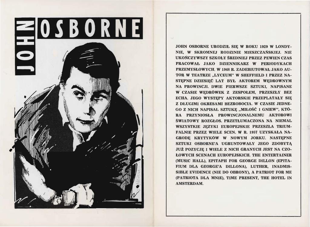 JOHN OSBORNE URODZIŁ SIĘ W ROKU 1929 W LONDY NIE, W SKROMNEJ RODZINIE MIESZCZAŃSKIEJ. NIE UKOŃCZYWSZY SZKOŁY SREDNIEJ PRZEZ PEWIEN CZAS PRACOWAŁ JAKO DZIENNIKARZ W PERIODYKACH PRZEMYSŁOWYCH. W 1948 R.
