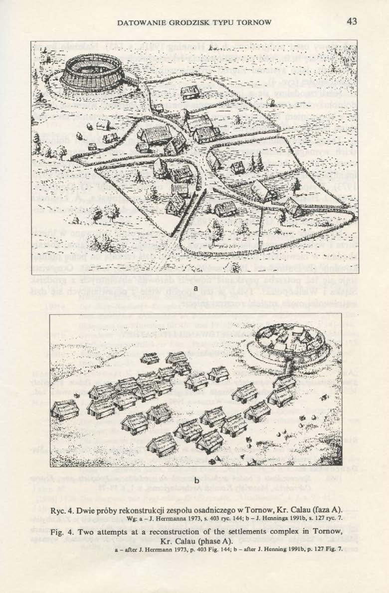DATOWANIE GRODZISK TYPU TORNOW 43 Ryc. 4. Dwie próby rekonstrukcji zespołu osadniczego w Tornow, Kr. Calau (faza A). Wg: a - J. Herrmanna 1973, s. 403 ryc. 144; b - J. Henninga 1991b, s.