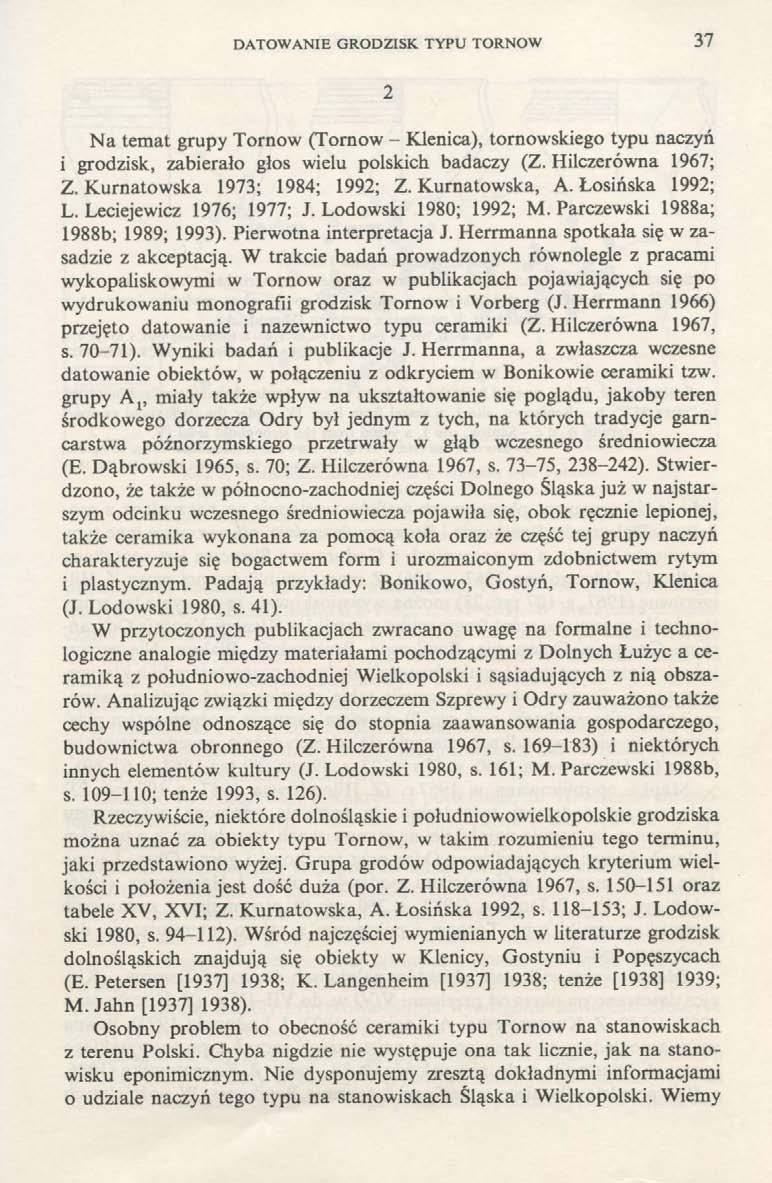 DATOWANIE GRODZISK TYPU TORNOW 37 2 Na temat grupy Tornow (Tornow - Klenica), tornowskiego typu naczyń i grodzisk, zabierało głos wielu polskich badaczy (Z. Hilczerówna 1967; Z.