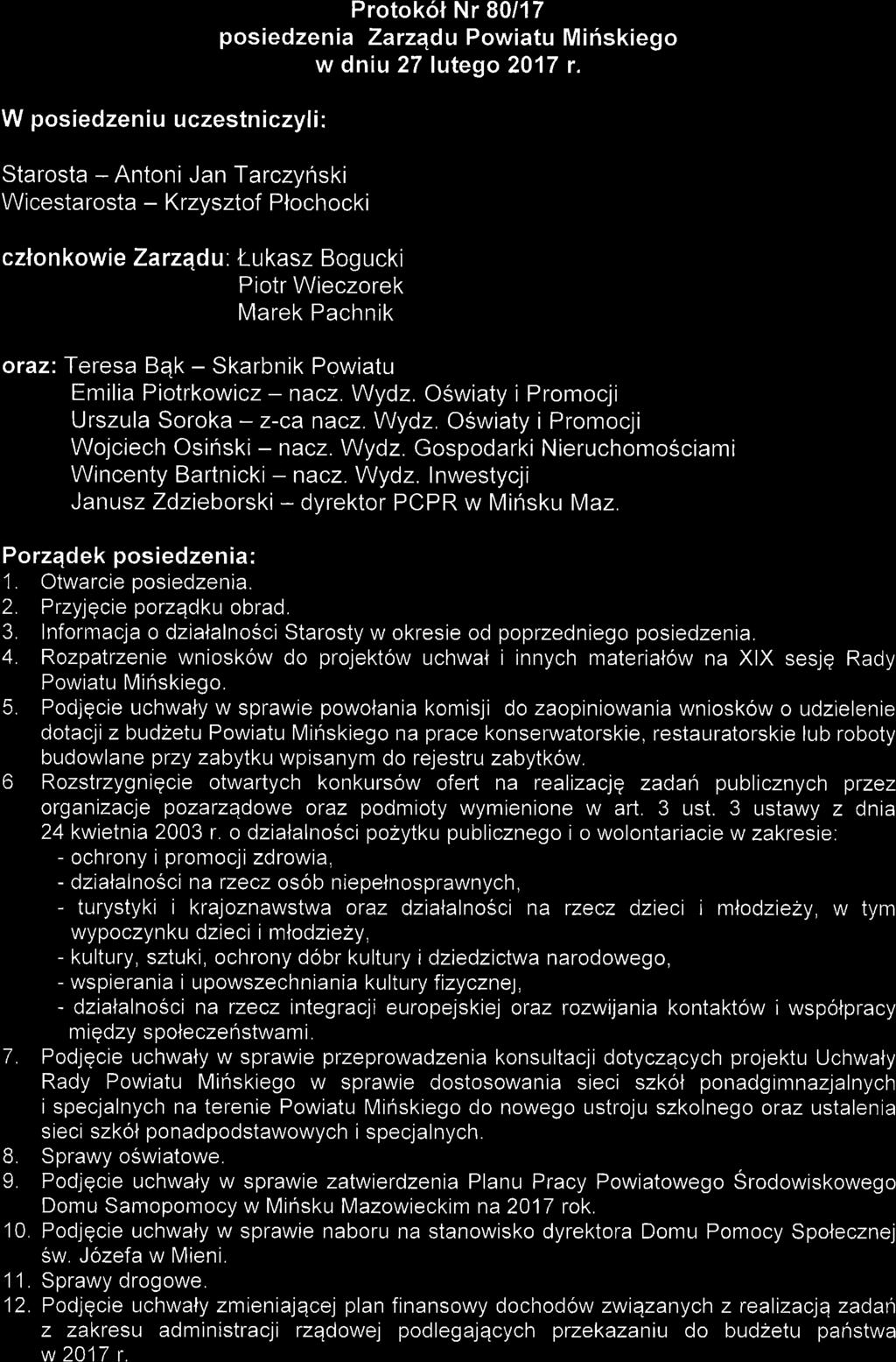 W posiedzeniu uczestniczyli: Starosta - Antoni Jan Tarczyhski Wicestarosta - Krzysztof Plochocki czton kowie Zarzadu: t-u kasz Boo ucki Piotr Wieciorek Marek Pachnik Protokot Nr 80/17 posiedzenia