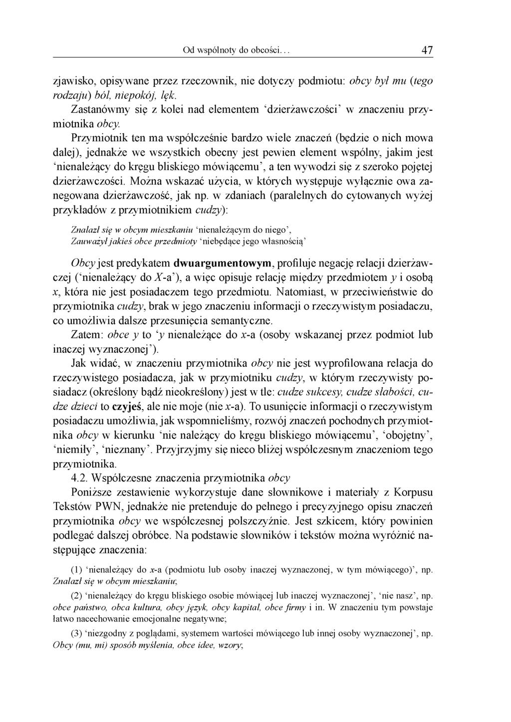 Od wspólnoty do obcości. 47 zjawisko, opisywane przez rzeczownik, nie dotyczy podmiotu: obcy był mu (tego rodzaju) ból, niepokój, lęk.