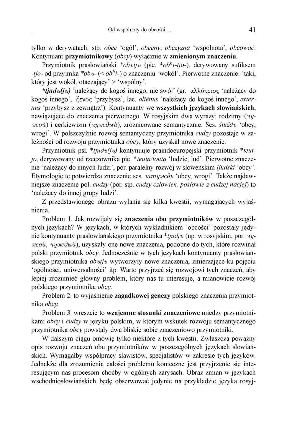 Od wspólnoty do obcości. 41 tylko w derywatach: stp. obec ogól, obecny, obczyzna wspólnota, obcować. Kontynuant przymiotnikowy (obcy) wyłącznie w zmienionym znaczeniu.