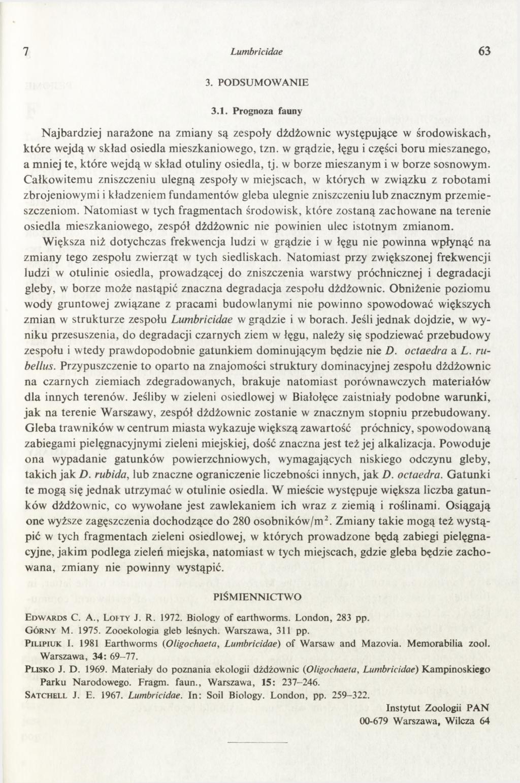 Lumbrieidae 7 63 3. PO D SU M O W A N IE 3.1. Prognoza fauny Najbardziej narażone na zmiany są zespoły dżdżownic występujące w środowiskach, które wejdą w skład osiedla mieszkaniowego, tzn.