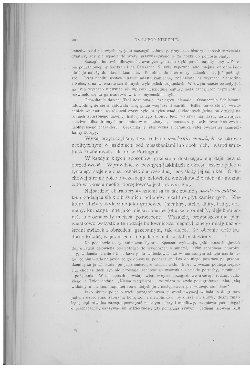 20 2 Dr. LUBOR NIEDERLE. kańców osad palowych, a, jako szczegół zabawny, przytacza historyk sposób strzeżenia dziatwy, aby nie wpadła do wody: przj'wiązywano je za nóżki do pomostu chaty.