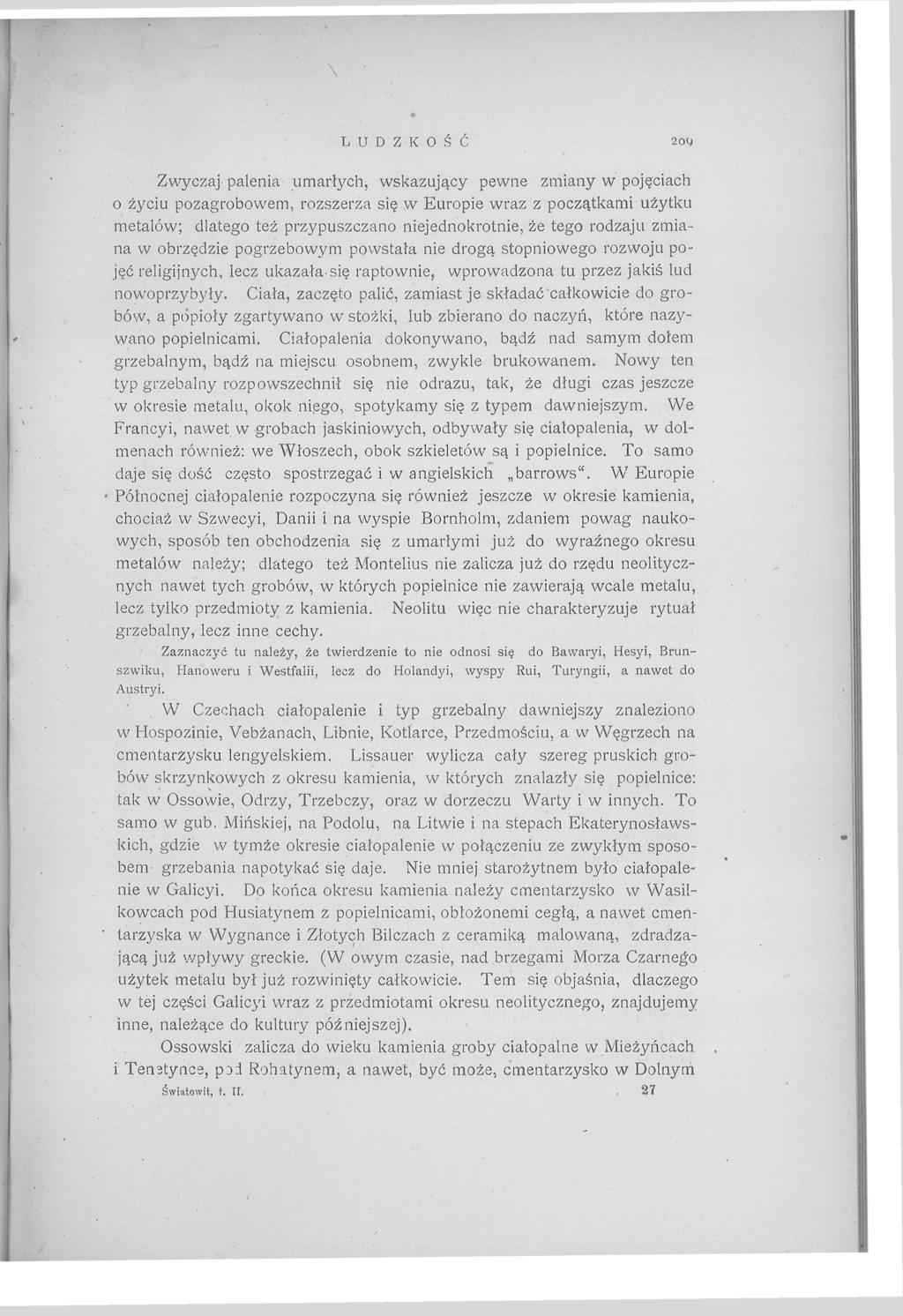 LUDZKOŚĆ 2oq Zwyczaj- palenia umarłych^ wskazujący pewne zmiany w pojęciach 0 życiu pozagrobowem, rozszerza się w Europie wraz z początkami użytku metalów; dlatego też przypuszczano niejednokrotnie,