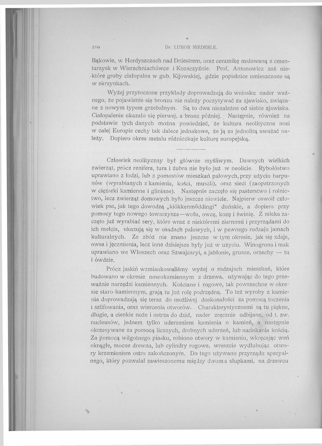 2 1 О Dr. LUBOR NIEDERLE. Bąkowie, w Hordyszczach nad Dniestrem, oraz ceramikę malowaną z cmentarzysk w Wierzchniachówce i Kozaczyźnie. Prof. Antonowicz zaś niektóre groby ciałopalne w gub.