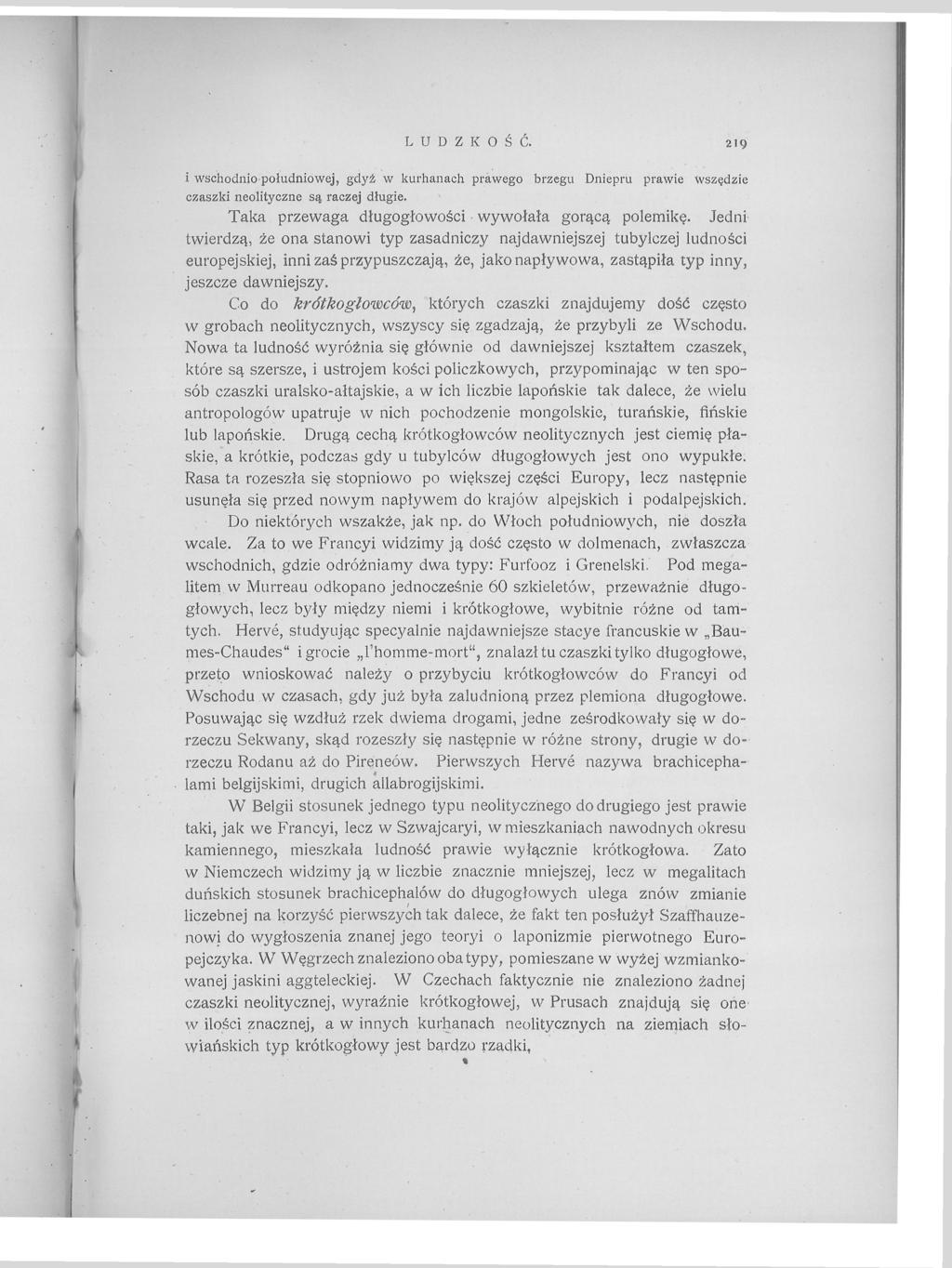 LUDZKOŚĆ. 219 i wschodnio południowej, gdyż w kurhanach prawego brzegu Dniepru prawie wszędzie czaszki neolityczne są raczej długie. Taka przewaga długogłowości wywołała gorącą polemikę.