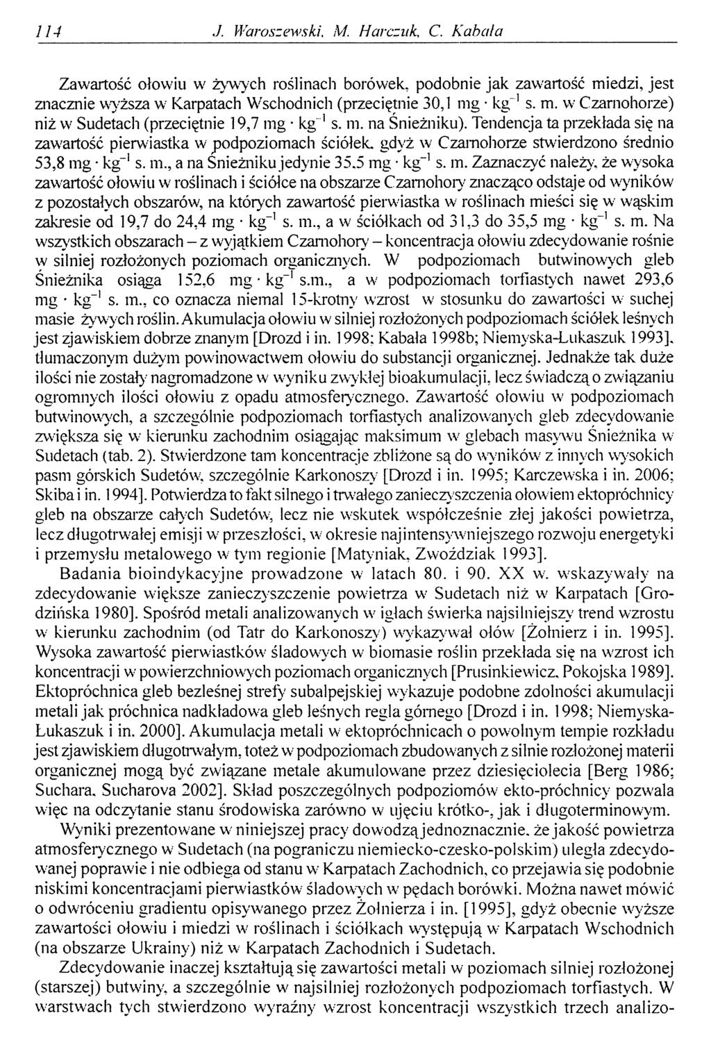 114 J. Waroszewski, M. Marczak, C. Kabała Zawartość ołowiu w żywych roślinach borówek, podobnie jak zawartość miedzi, jest znacznie wyższa w Karpatach Wschodnich (przeciętnie 30,1 mg kg 1s. m. w Czarnohorze) niż w Sudetach (przeciętnie 19,7 mg kg 1s.