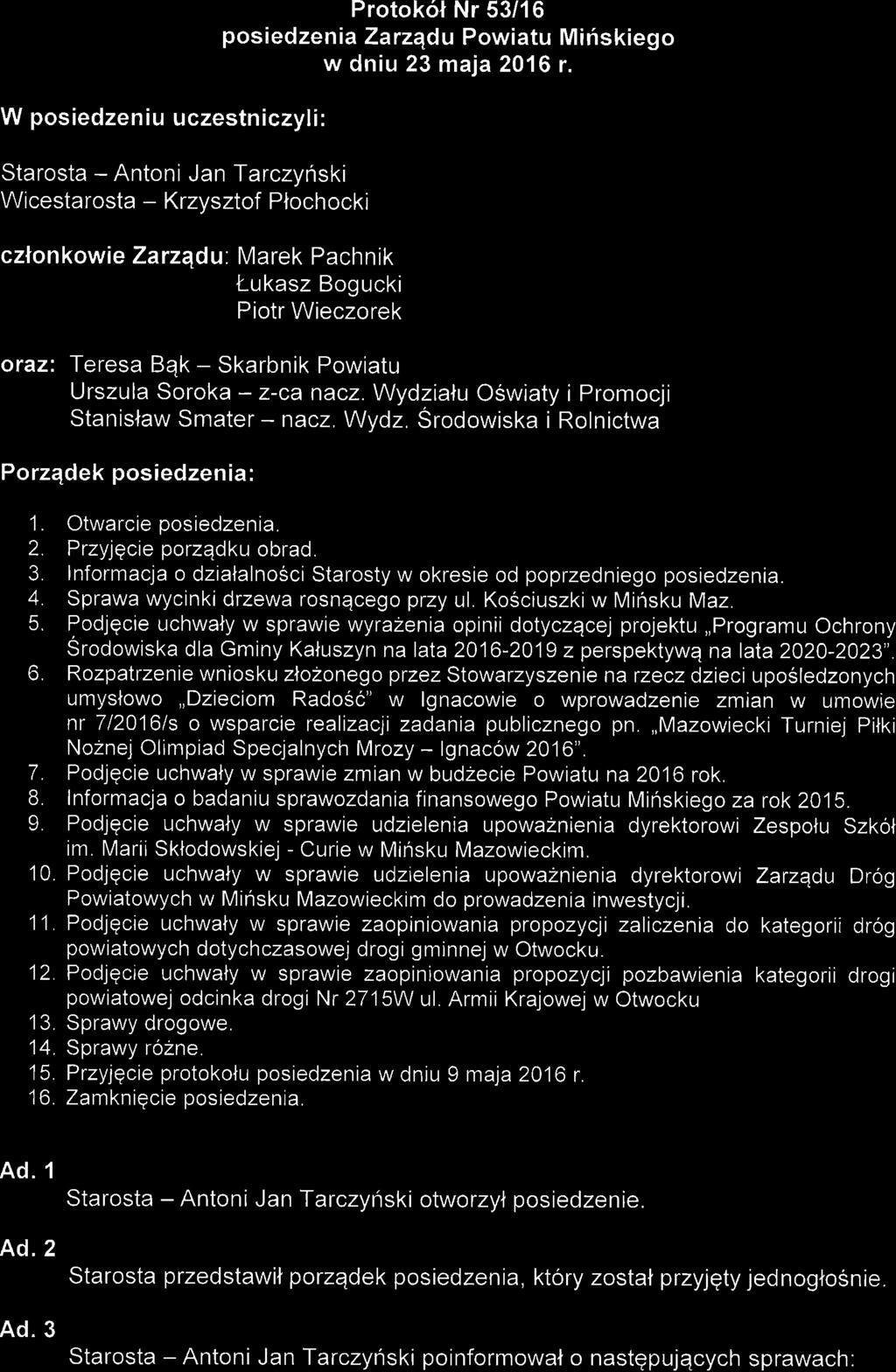 W posiedzeniu uczestniczyli: Starosta - Antoni Janf arczynski Wicestarosta - Krzysztof Plochocki czlonkowie Zarzadu: Marek Pachnik t-ukasz Bogucki Piotr Wieczorek Protokol Nr 53/16 posiedzen ia