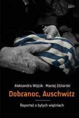 34 drezdenecka.pl Dobranoc Auschwitz autorstwa Aleksandry Wójcik i Macieja Zdziarskiego Są książki, które można omówić, ale są też książki, których nie sposób omówić. Te książki się przeżywa.