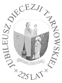 JUBILEUSZ DIECEZJI TARNOWSKIEJ - 225 LAT Drodzy parafianie, W tym roku Diecezja Tarnowska przeżywa 225 rocznicę swojego powstania.