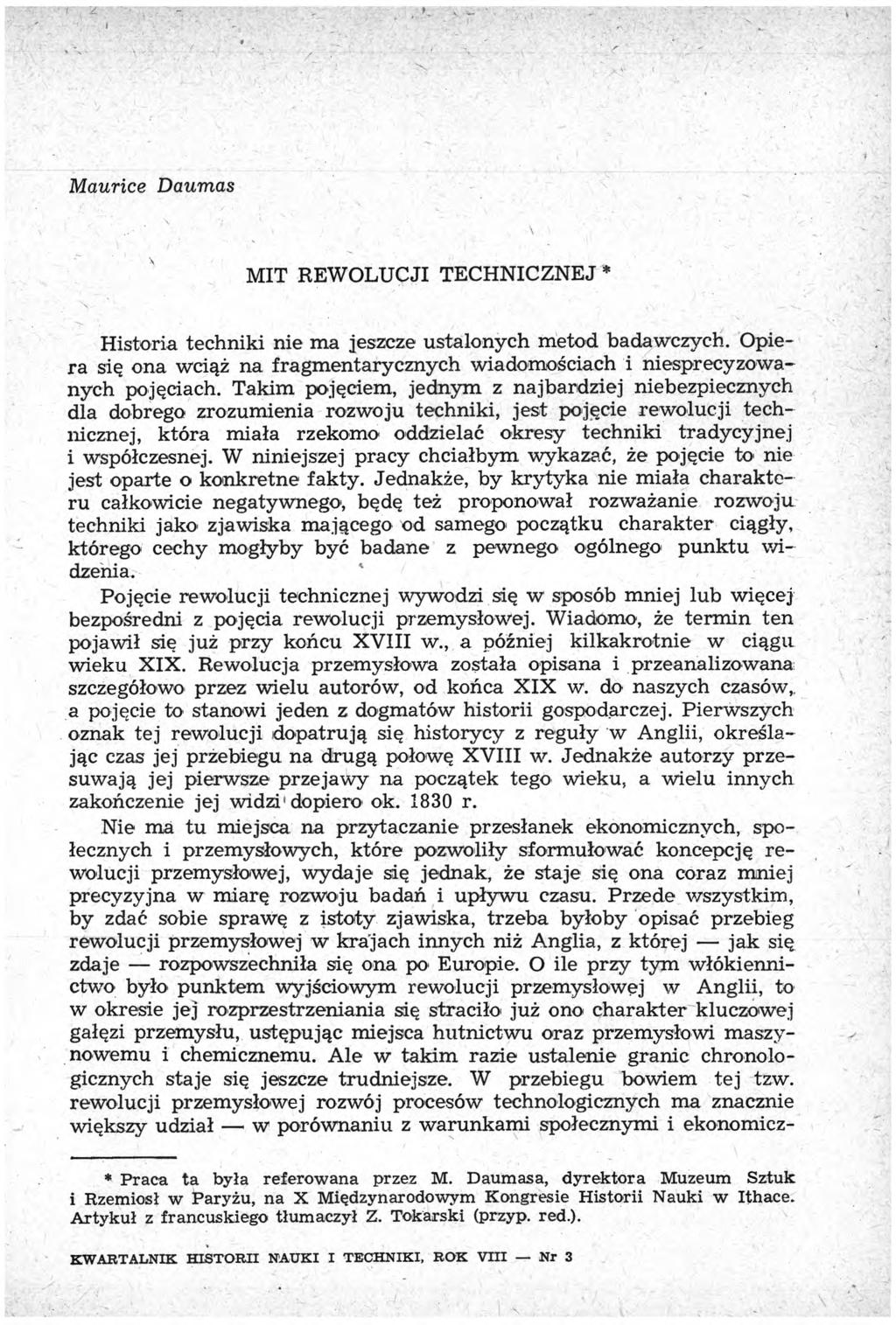 Maurice Daumas M IT REWOLUCJI TECHNICZNEJ * Historia techniki nie ma jeszcze ustalonych metod badawczych. Opiera się ona wciąż na fragmentarycznych wiadomościach i niesprecyzowanych pojęciach.