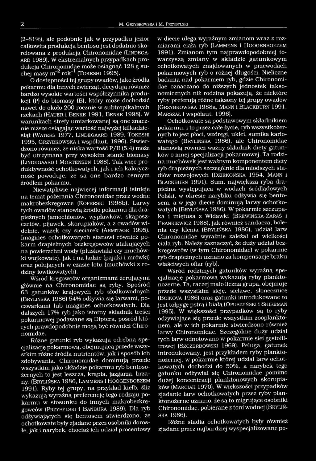 O dostępności tej grupy owadów, jako źródła pokarmu dla innych zwierząt, decydują również bardzo wysokie wartości współczynnika produkcji (P) do biomasy (B), który może dochodzić nawet do około 200