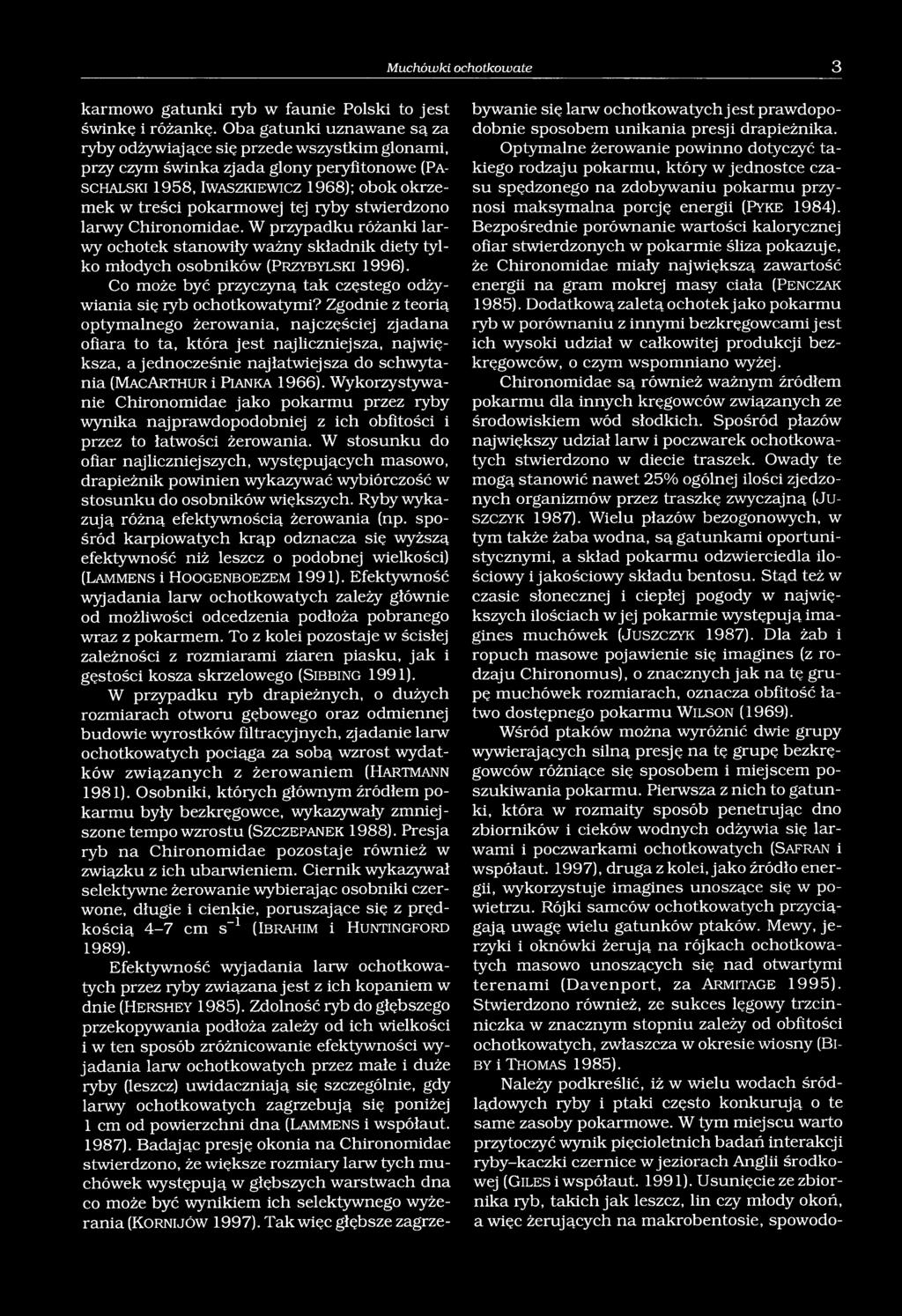 tej ryby stwierdzono larwy Chironomidae. W przypadku różanki larwy ochotek stanowiły ważny składnik diety tylko młodych osobników (P r z y b y ls k i 1996).