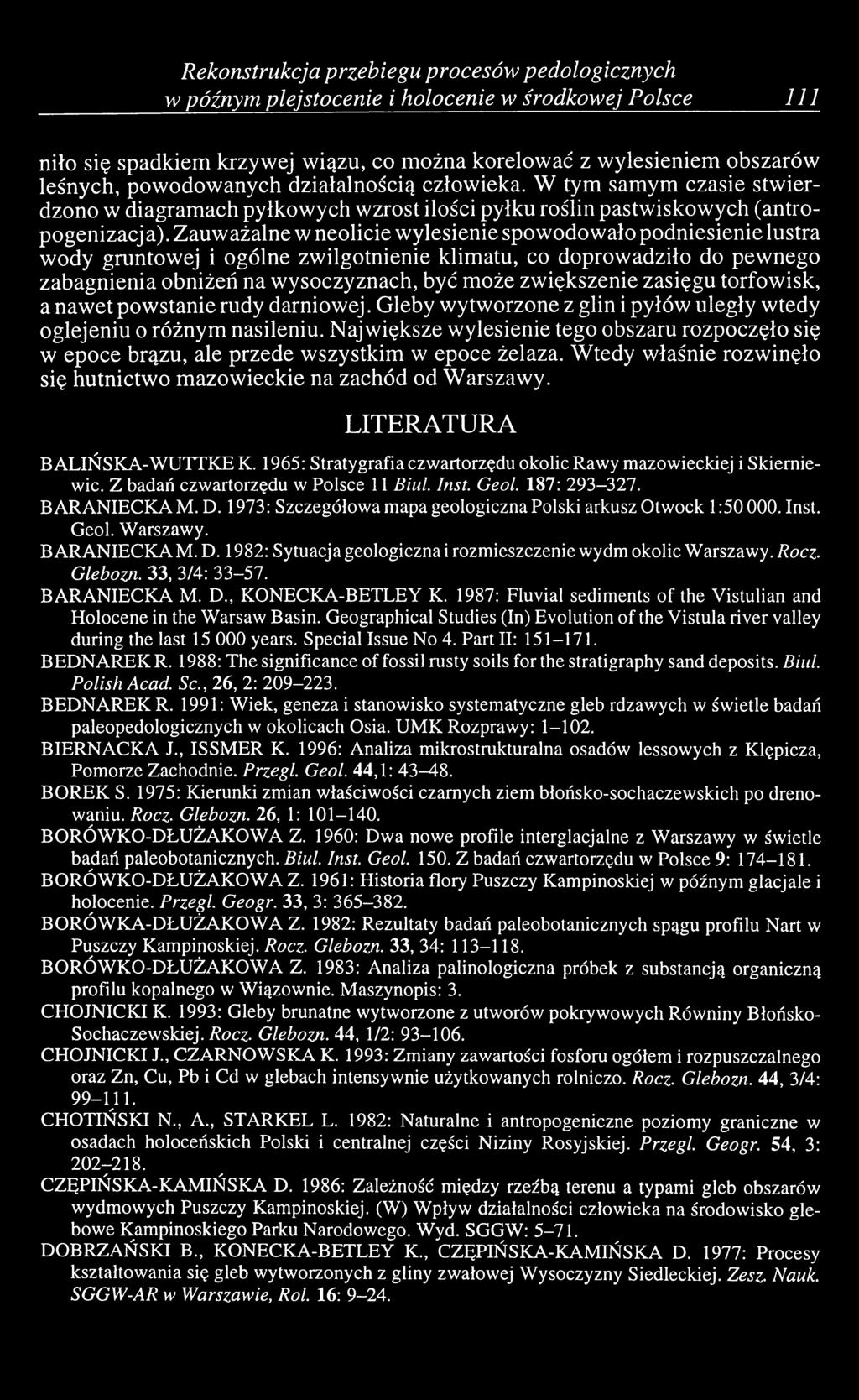 Zauważalne w neolicie wylesienie spowodowało podniesienie lustra wody gruntowej i ogólne zwilgotnienie klimatu, co doprowadziło do pewnego zabagnienia obniżeń na wysoczyznach, być może zwiększenie