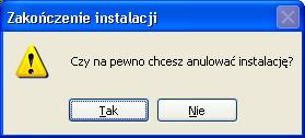 Rysunek 3: Okno dialogowe Zakończenie instalacji Po naciśnięciu przycisku Tak instalacja zostanie przerwana. Aby powrócić do okna głównego instalatora należy nacisnąć przycisk Nie.