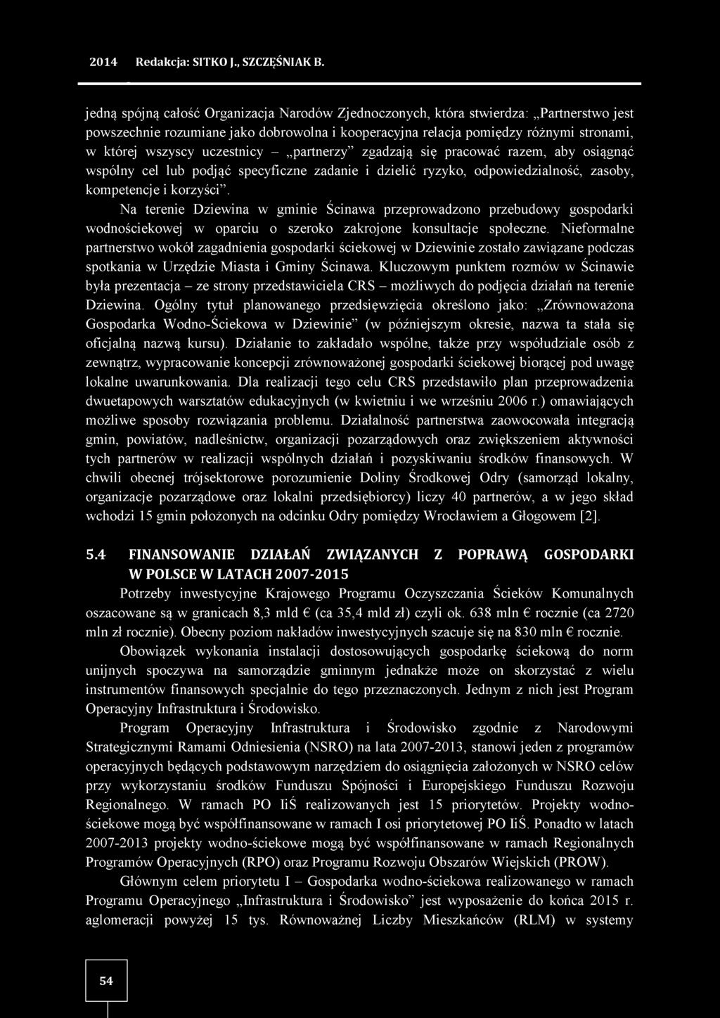 uczestnicy - partnerzy zgadzają się pracować razem, aby osiągnąć wspólny cel lub podjąć specyficzne zadanie i dzielić ryzyko, odpowiedzialność, zasoby, kompetencje i korzyści.