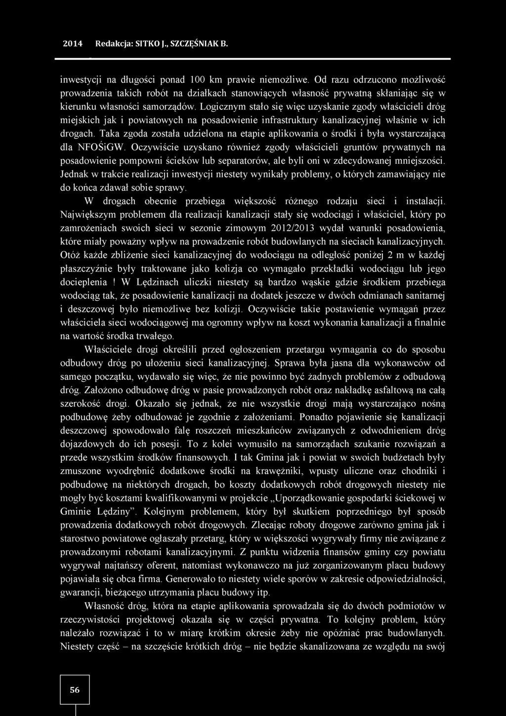 Logicznym stało się więc uzyskanie zgody właścicieli dróg miejskich jak i powiatowych na posadowienie infrastruktury kanalizacyjnej właśnie w ich drogach.