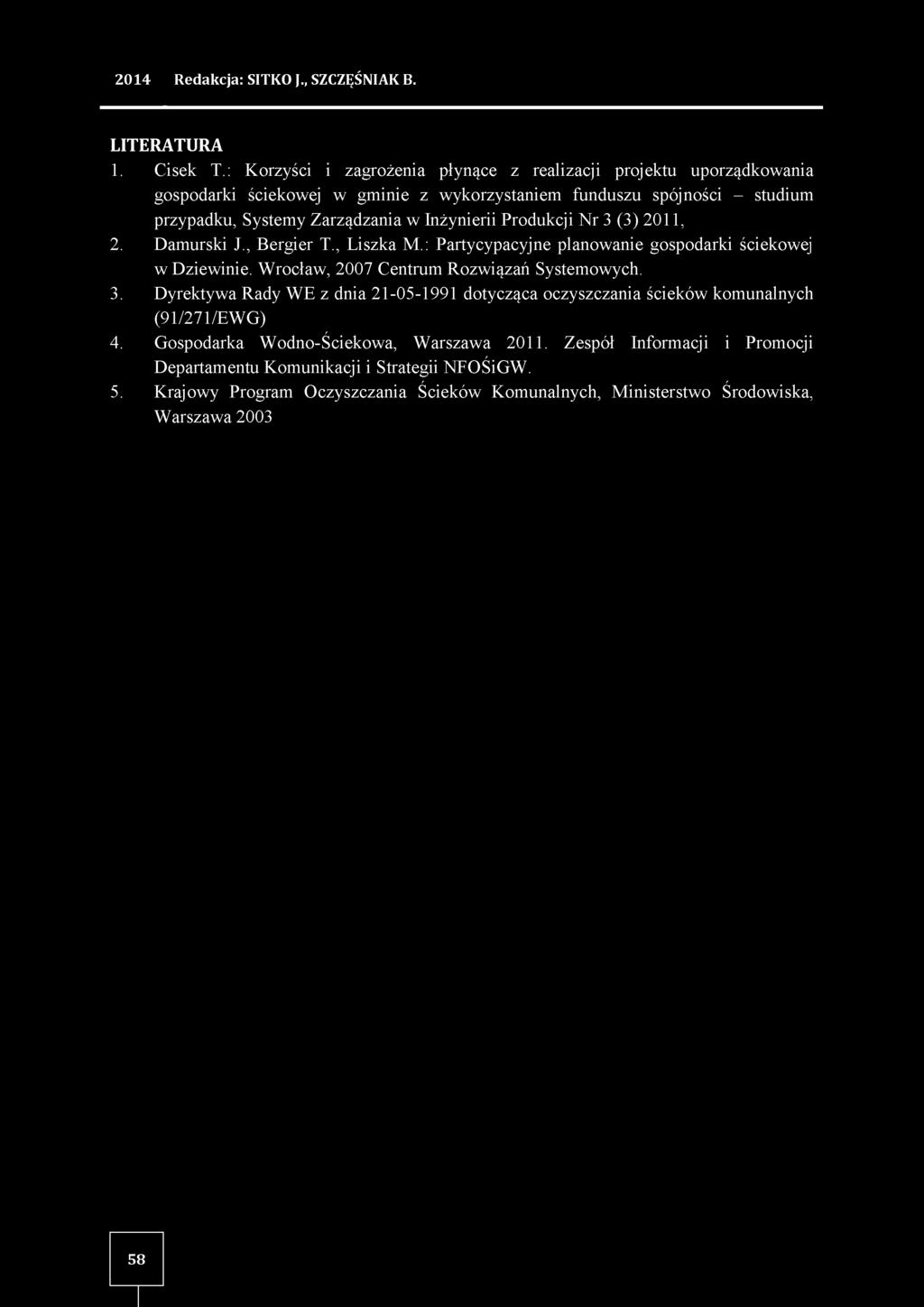 Inżynierii Produkcji N r 3 (3) 2011, 2. Damurski J., Bergier T., Liszka M.: Partycypacyjne planowanie gospodarki ściekowej w Dziewinie. Wrocław, 2007 Centrum Rozwiązań Systemowych. 3. Dyrektywa Rady WE z dnia 21-05-1991 dotycząca oczyszczania ścieków komunalnych (91/271/EWG) 4.