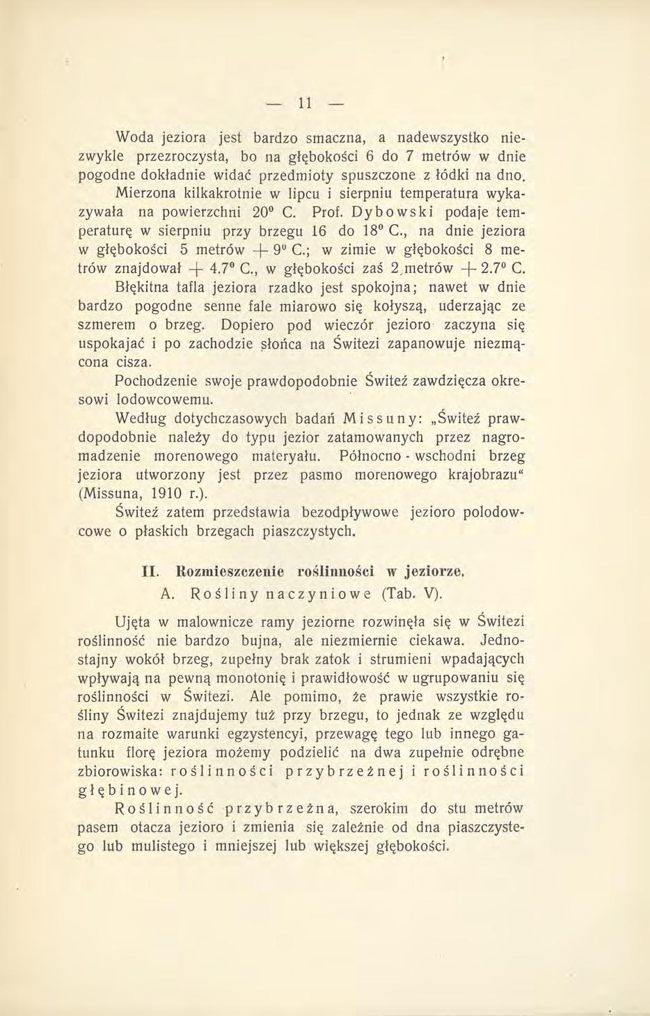 Woda jeziora jest bardzo smaczna, a nadewszystko niezwykle przezroczysta, bo na głębokości 6 do 7 metrów w dnie pogodne dokładnie widać przedmioty spuszczone z łódki na dno.