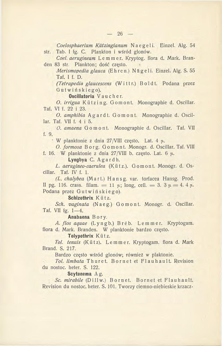 Coelosphaerium Kiitzingianum Naegeli. Einzel. Alg. 54 str. Tab. I fg. C. Plankton i wśród glonów. Coel. aerugineum L e m m e r. Kryptog. flora d. Mark. Branden 83 str. Plankton; dość często.