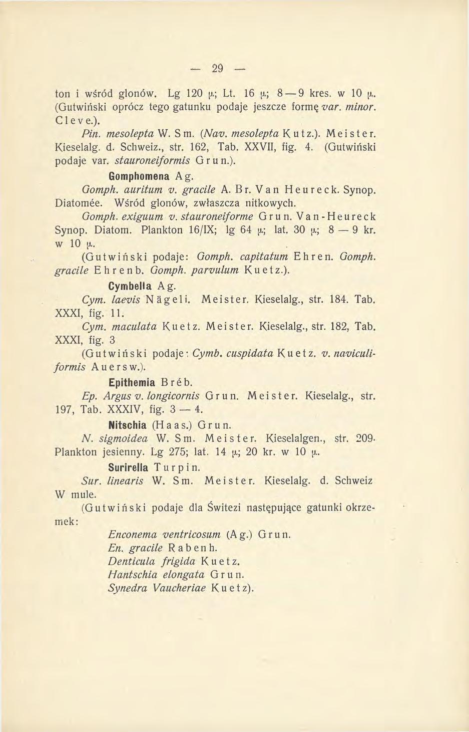 ton i wśród glonów. Lg 120 JJI; Lt. 16 8 9 kres. w 10 ji. (Gutwiński oprócz tego gatunku podaje jeszcze formę var. minor. C1 e v e.). Pin. mesolepta W. S m. (Nav. mesolepta K u t z.). M e i s t e r.
