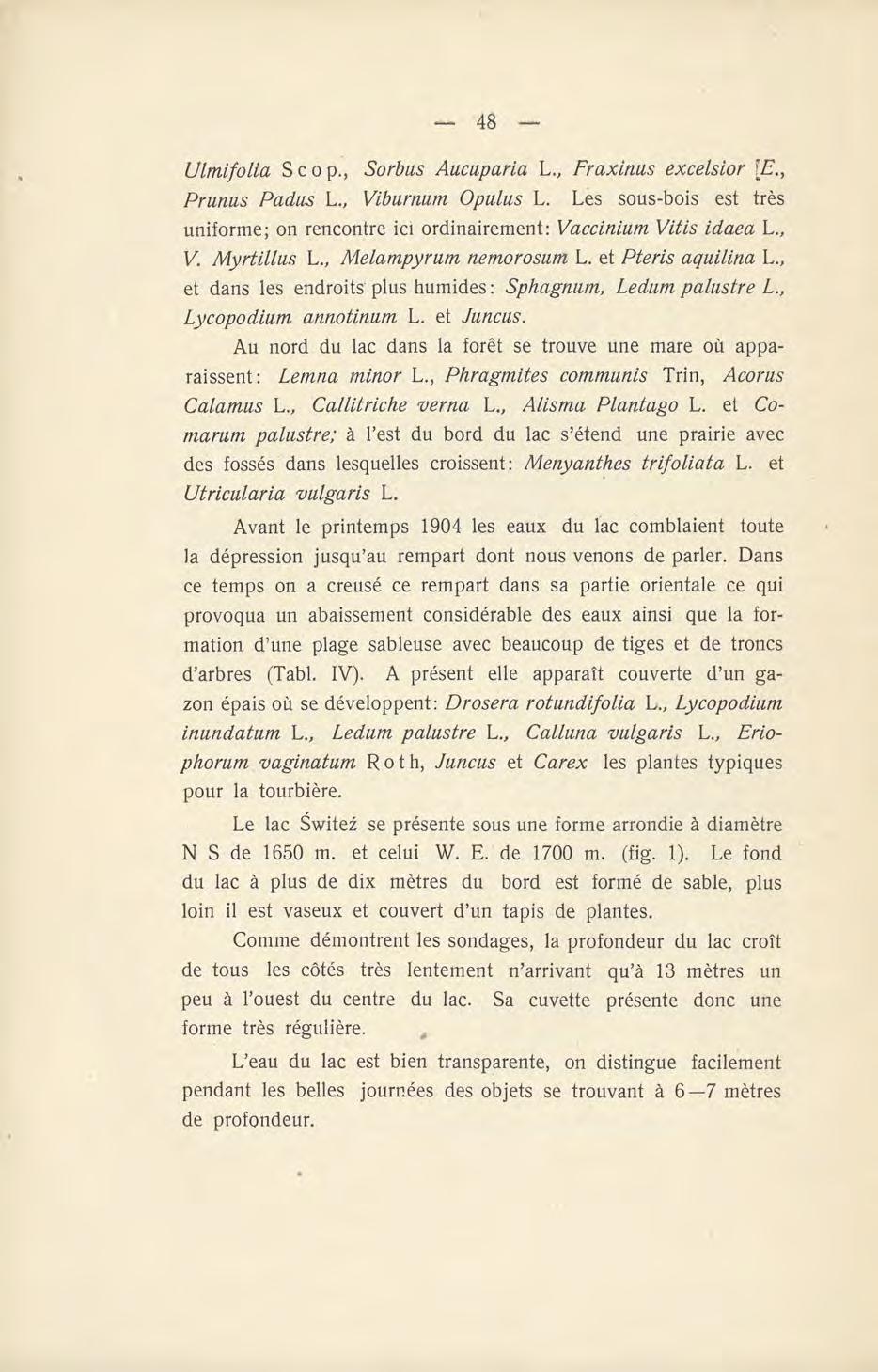 Ulmifolia Se op., Sorbus Aucuparia L., Fraxinus excelsior [., Prunus Padus L., Viburnum Opulus L. Les sous-bois est très uniforme; on rencontre ici ordinairement: Vaccinium Vitis idaea L., V. Myrtillus L.