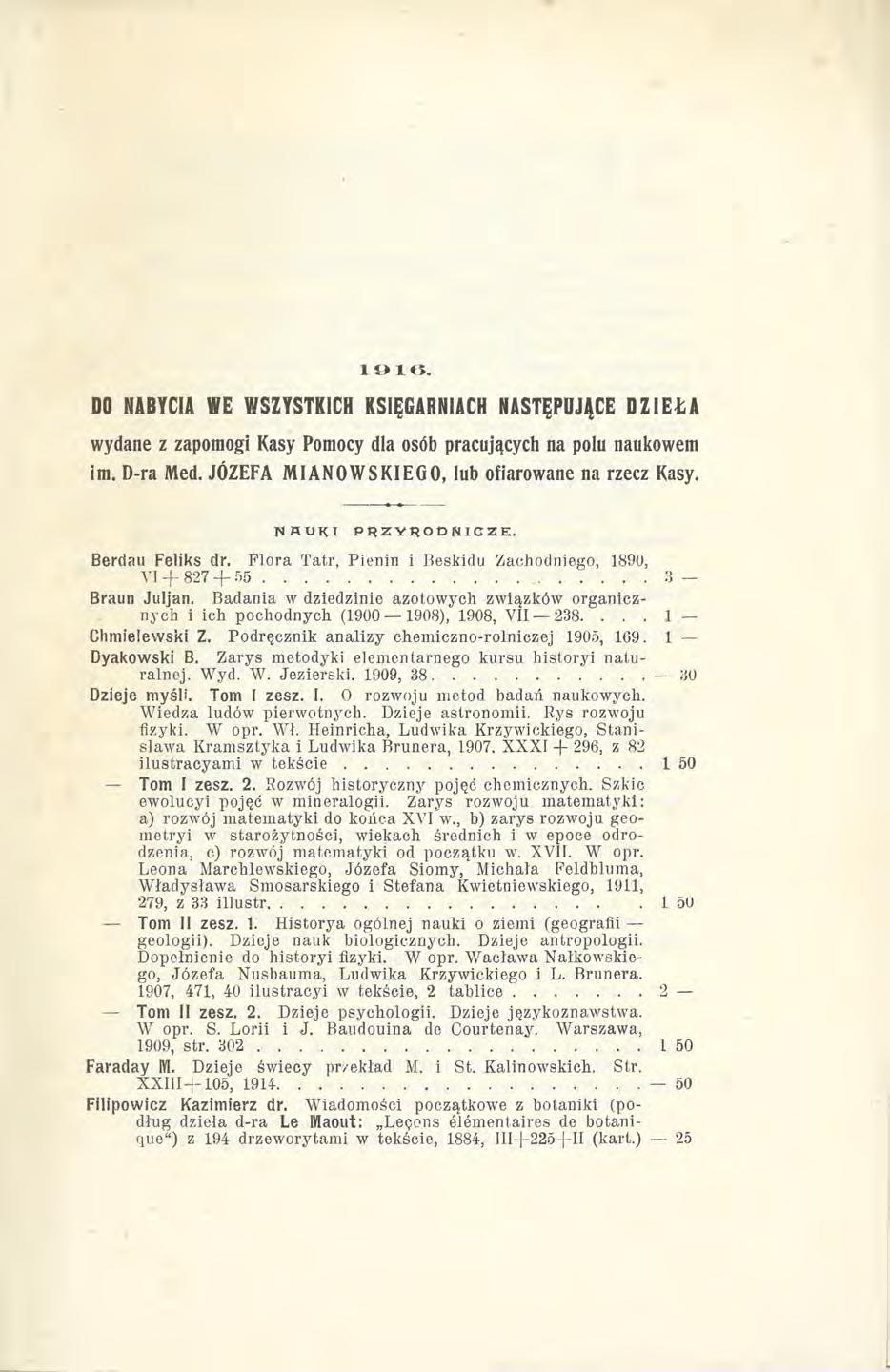 19 1 O. DO NABYCIA WE WSZYSTKICH KSIĘGARNIACH NASTĘPUJĄCE DZIELĄ wydane z zapomogi Kasy Pomocy dla osób pracujących na polu naukowem im. D-ra Med. JÓZEFA MIANOWSKIEGO, lub ofiarowane na rzecz Kasy.