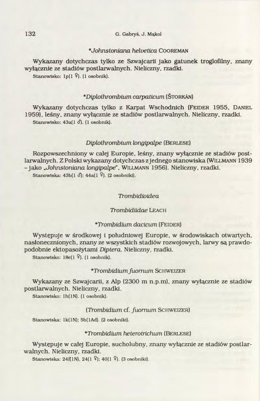 1 3 2 G. Gabryś, J. Mąkol *Johnstoniana helvetica C o o r e m a n Wykazany dotychczas tylko ze Szwajcarii jako gatunek troglofilny, znany wyłącznie ze stadiów postlarwalnych. Nieliczny, rzadki.