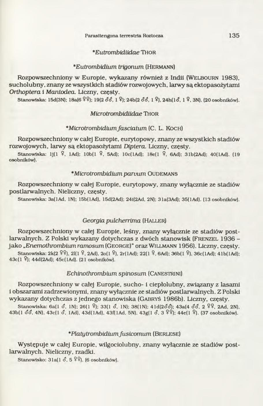 P arasitengona terrestrla Roztocza 1 3 5 *Eutrombidiidae T h o r *Eutrombidium trigonum (H e r m a n n ) Rozpowszechniony w Europie, wykazany również z Indii (W e l b o u r n 1983), sucholubny, znany