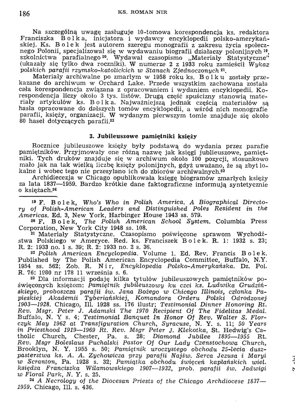 186 K S. R O M A N N I R Na szczególną uwagę zasługuje 10-tomowa korespondencja ks. redaktora Franciszka Bolka, inicjatora i wydawcy encyklopedii polsko-amerykańskiej. Ks.