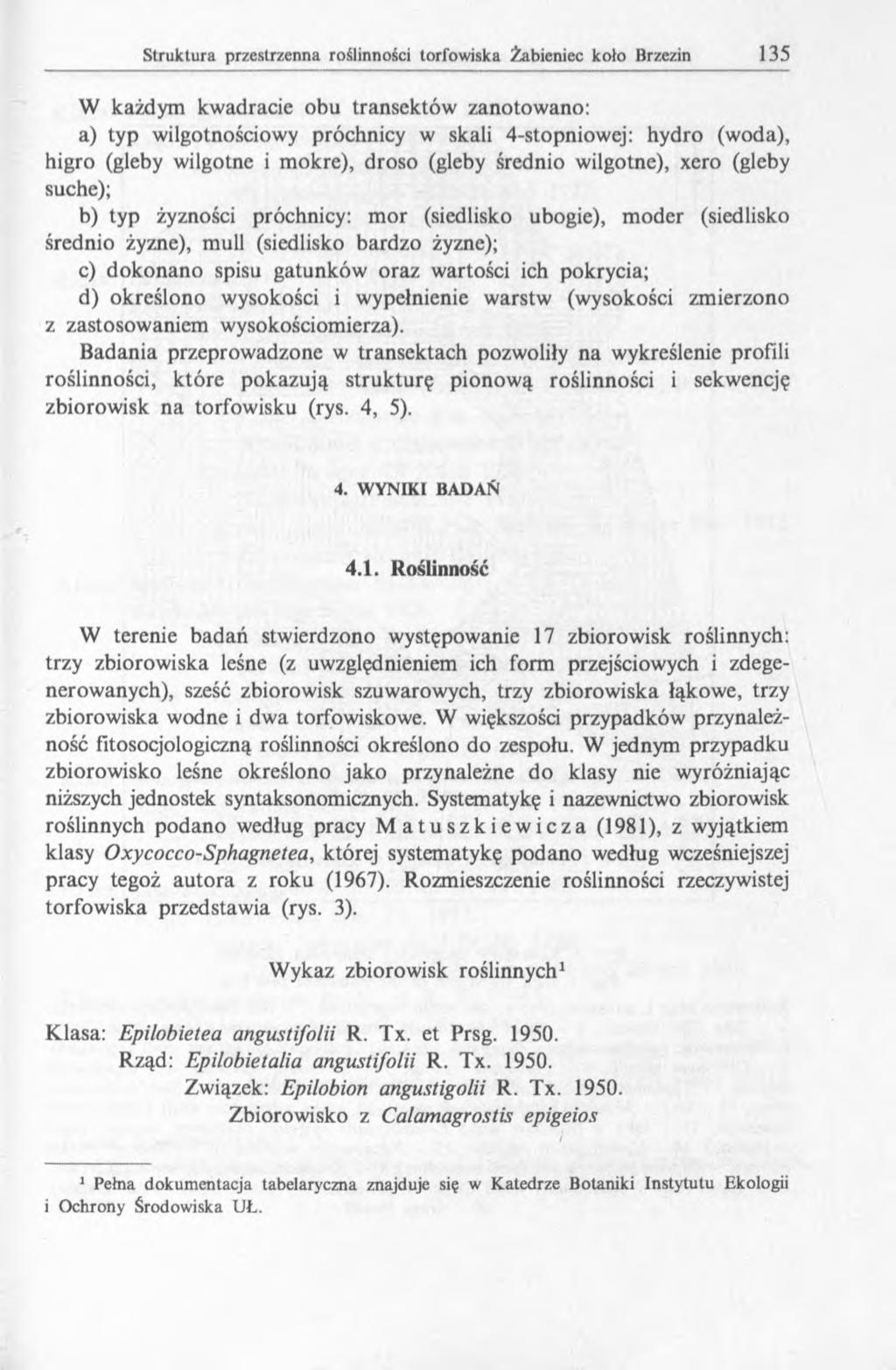W każdym kwadracie obu transektów zanotowano: a) typ wilgotnościowy próchnicy w skali 4-stopniowej: hydro (woda), higro (gleby wilgotne i mokre), droso (gleby średnio wilgotne), xero (gleby suche);