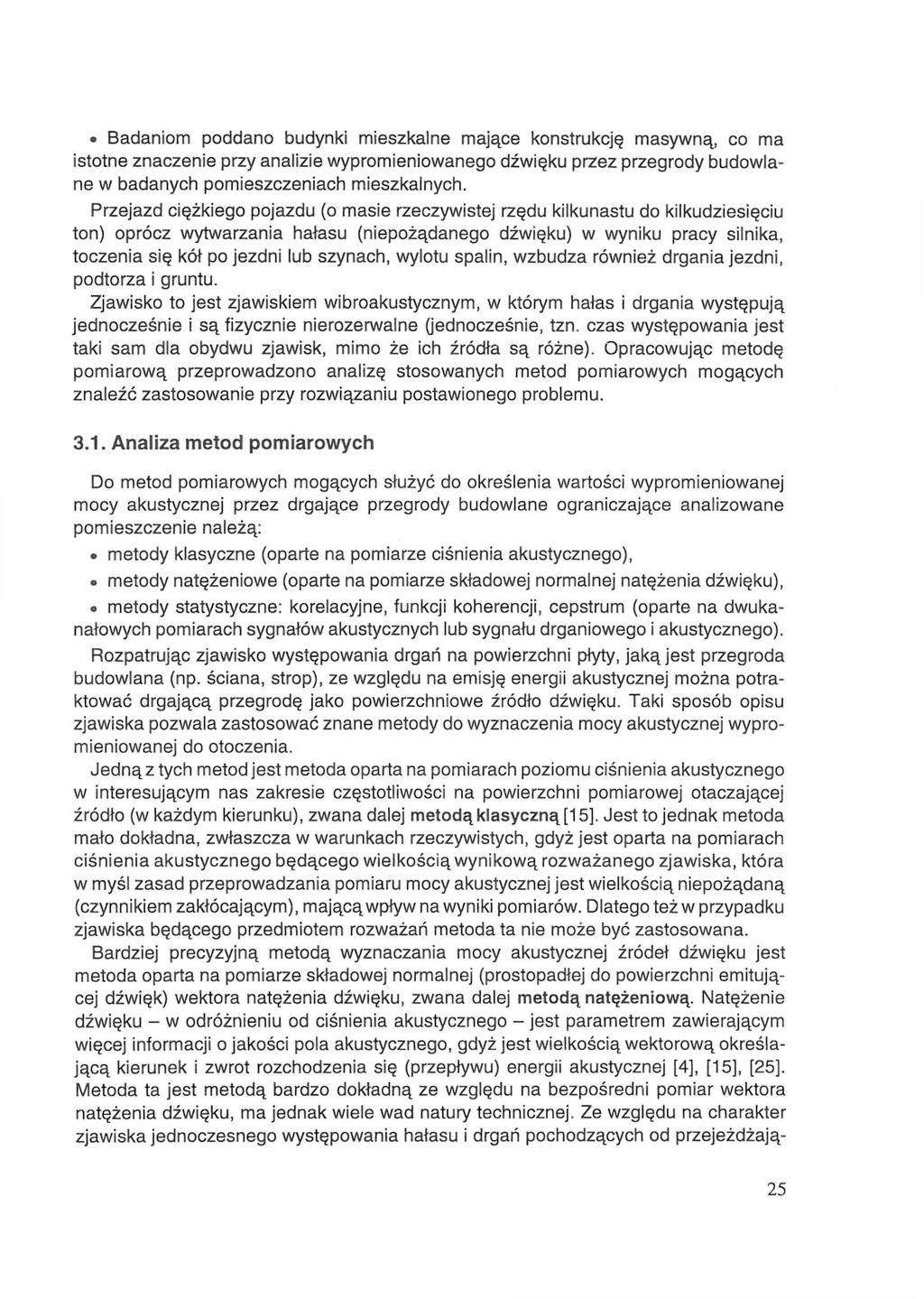 Badaniom poddano budynki mieszkalne mające konstrukcję masywną, co ma istotne znaczenie przy analizie wypromieniowanego dźwięku przez przegrody budowlane w badanych pomieszczeniach mieszkalnych.