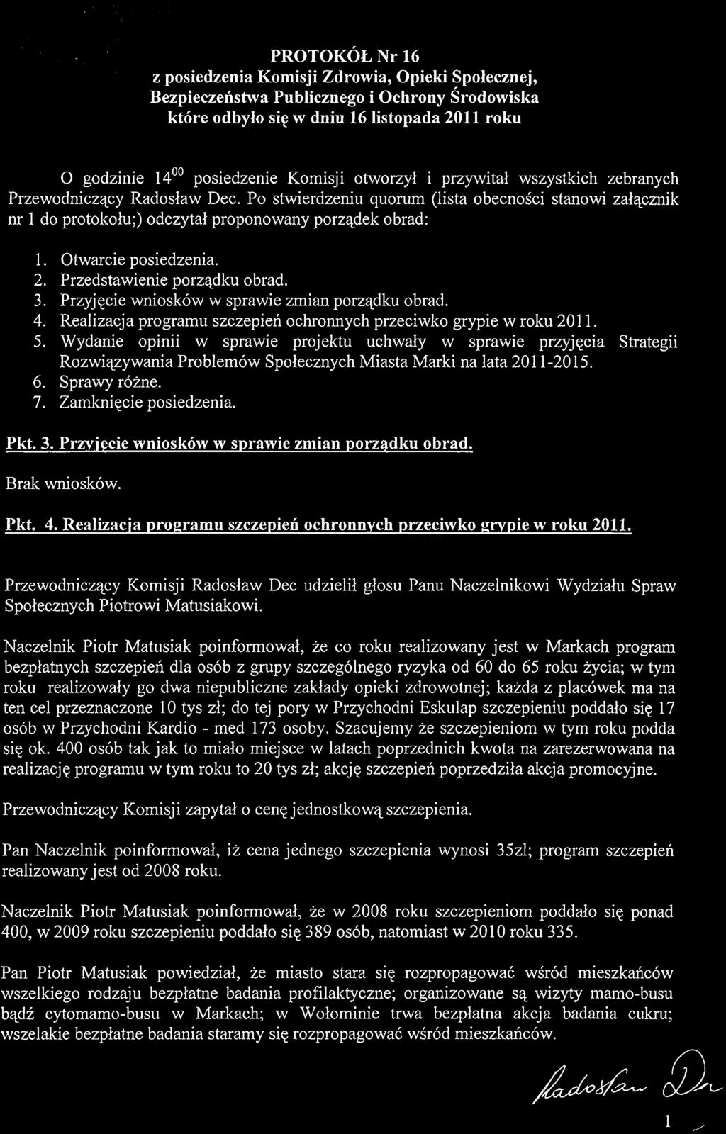 godzinie 14 00 posiedzenie Komisji otworzyl i przywital wszystkich zebranych Przewodniczacy Radoslaw Dec. Po stwierdzeniu quorum (lista obecnosci stanowi zalacznik nr 1 do protokolu.