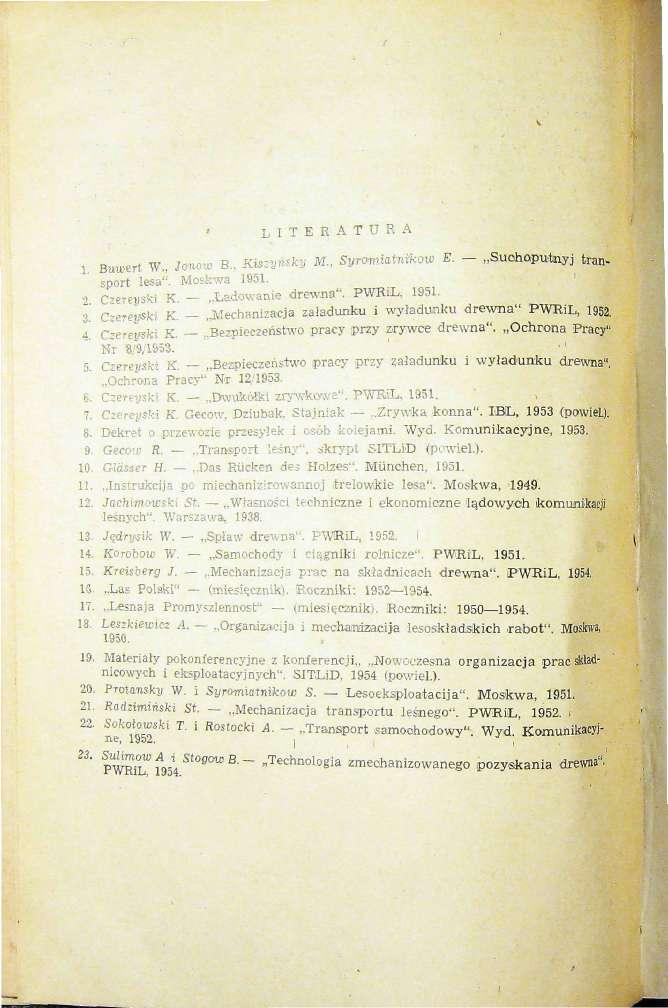 LITERATURA 1 Buwert W, Jcnow B, Kiszyfeky M, Syromiatnikvw - Suohoputnyj tra* sport lesa", Moskwa 1951. 2 Czereyski K. Ladowanie drewna". PWR1L, 1951-3 CzeTey&ki K.