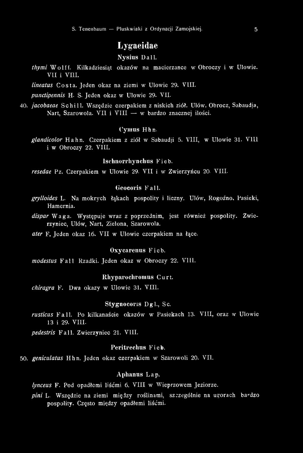 V II i V III w bardzo znacznej ilości. Uym us Hhn. glandicolor Hahn. Czerpakiem z ziół w Sabaudji 5. VIII, w Ulowie 31. V III i w Obroczy 22. V III. lsch n o rrh y n e h u s Fieb. resedae Pz.