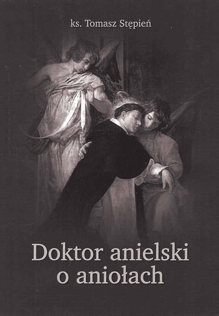 Tomasz Stępień Doktor anielski o aniołach Warszawa 2014 Książka z jednej strony ma pewne zabarwienie akademickie, pozwalające na zdobycie podstawowej wiedzy z zakresu angelologii,