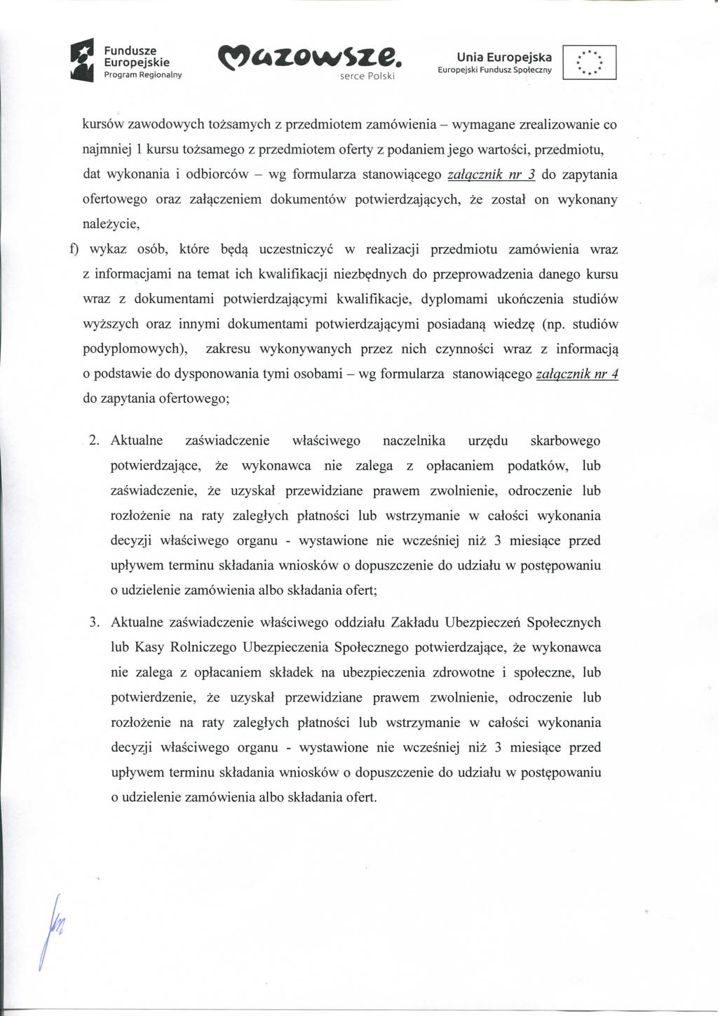 Fundusze kursow zawodowych tozsamych z przedmiotem zamowienia - wymagane zrealizowanie co najmniej 1 kursu tozsamego z przedmiotem oferty z podaniem jego wartosci, przedmiotu, dat wykonania i