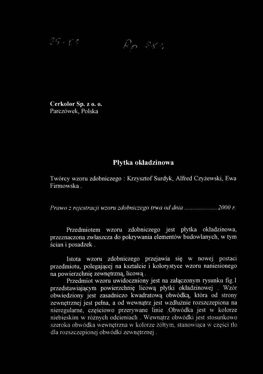 Istota wzor u zdobniczeg o przejawi a si ę w nowe j postac i przedmiotu, polegające j n a kształci e i kolorystyc e wzor u naniesioneg o na powierzchnię zewnętrzną, licową.