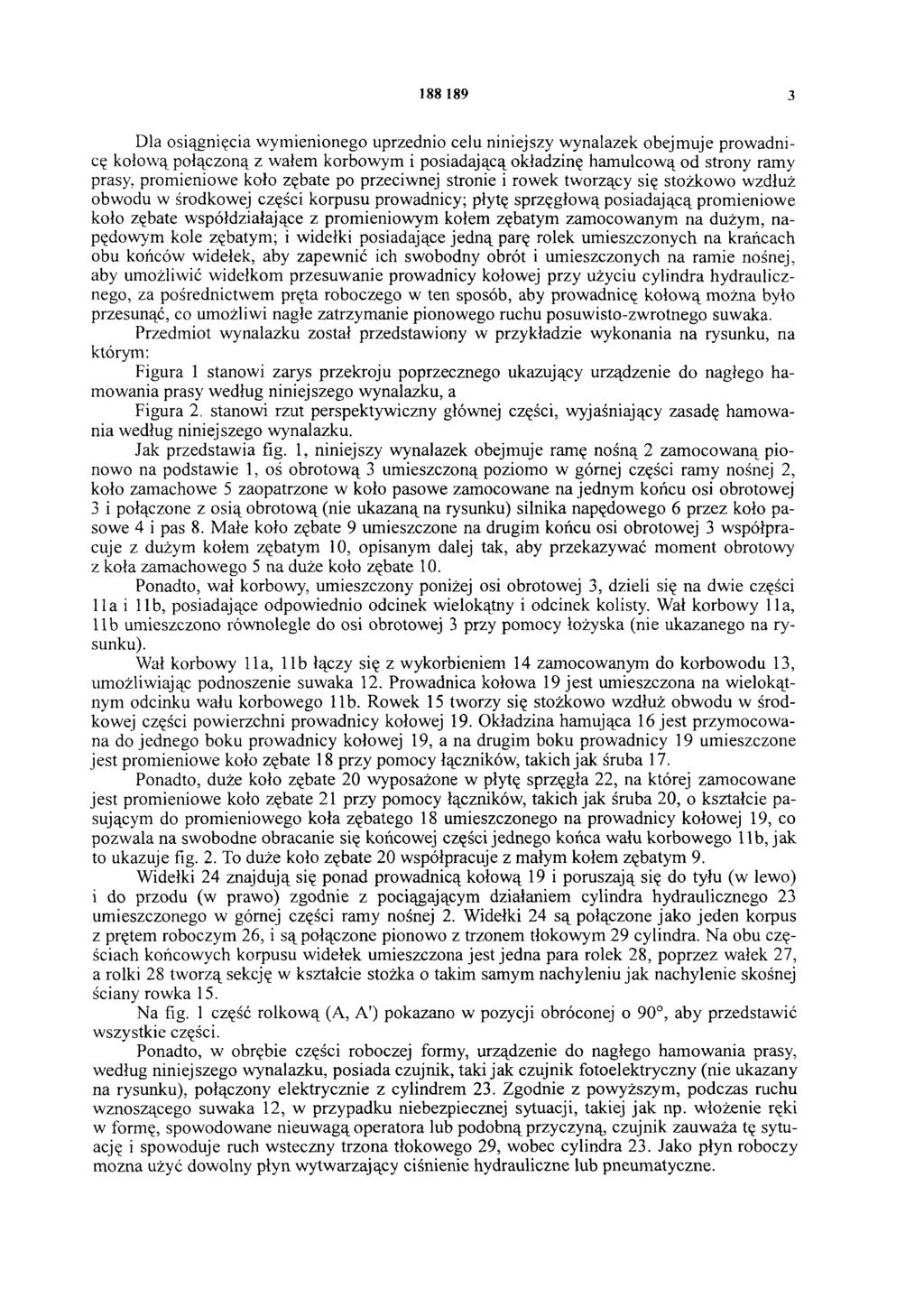 188 189 3 Dla osiągnięcia wymienionego uprzednio celu niniejszy wynalazek obejmuje prowadnicę kołową połączoną z wałem korbowym i posiadającą okładzinę hamulcową od strony ramy prasy, promieniowe
