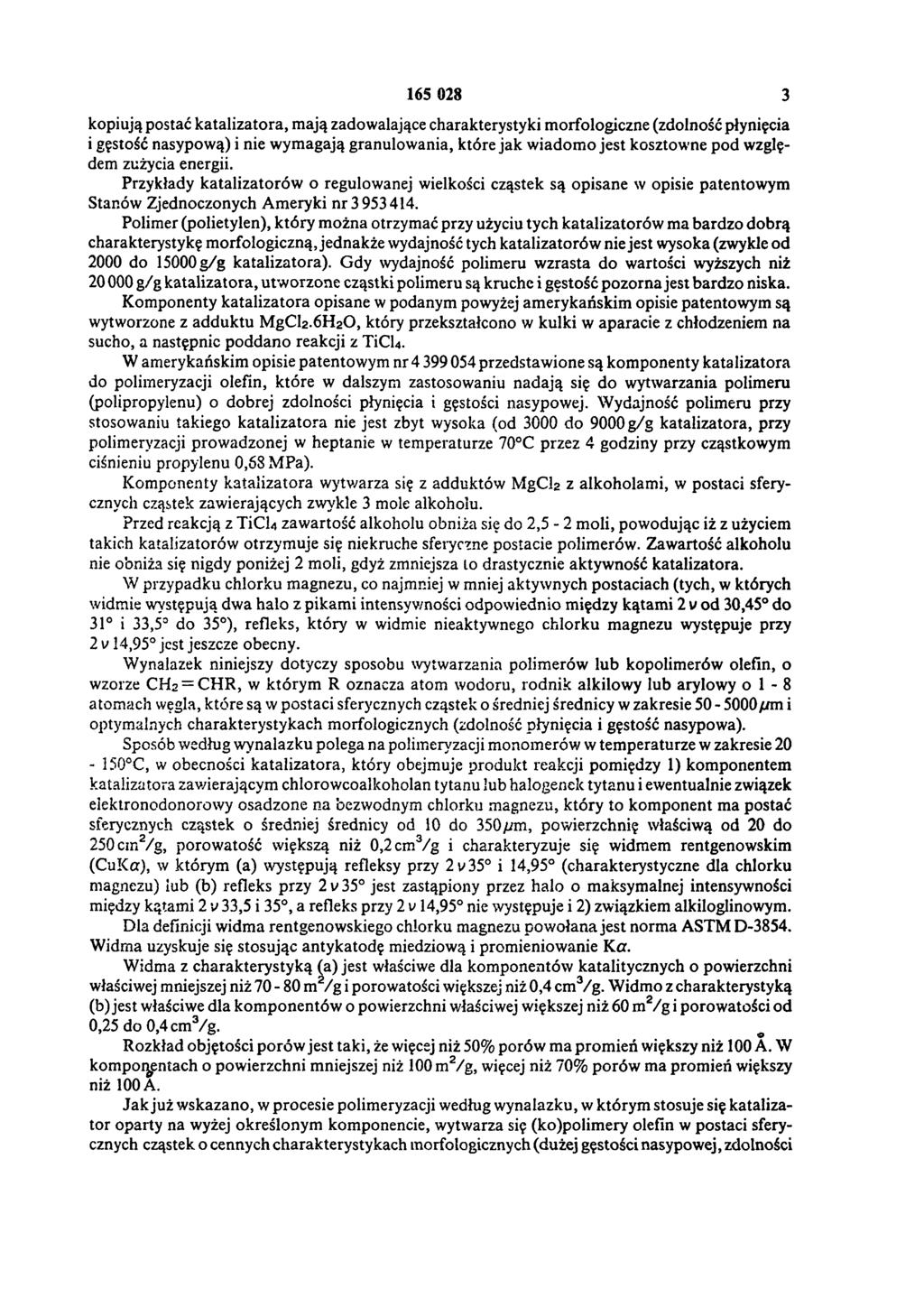 165 028 3 kopiują postać katalizatora, mają zadowalające charakterystyki morfologiczne (zdolność płynięcia 1gęstość nasypową) i nie wymagają granulowania, które jak w iadom o jest kosztowne pod