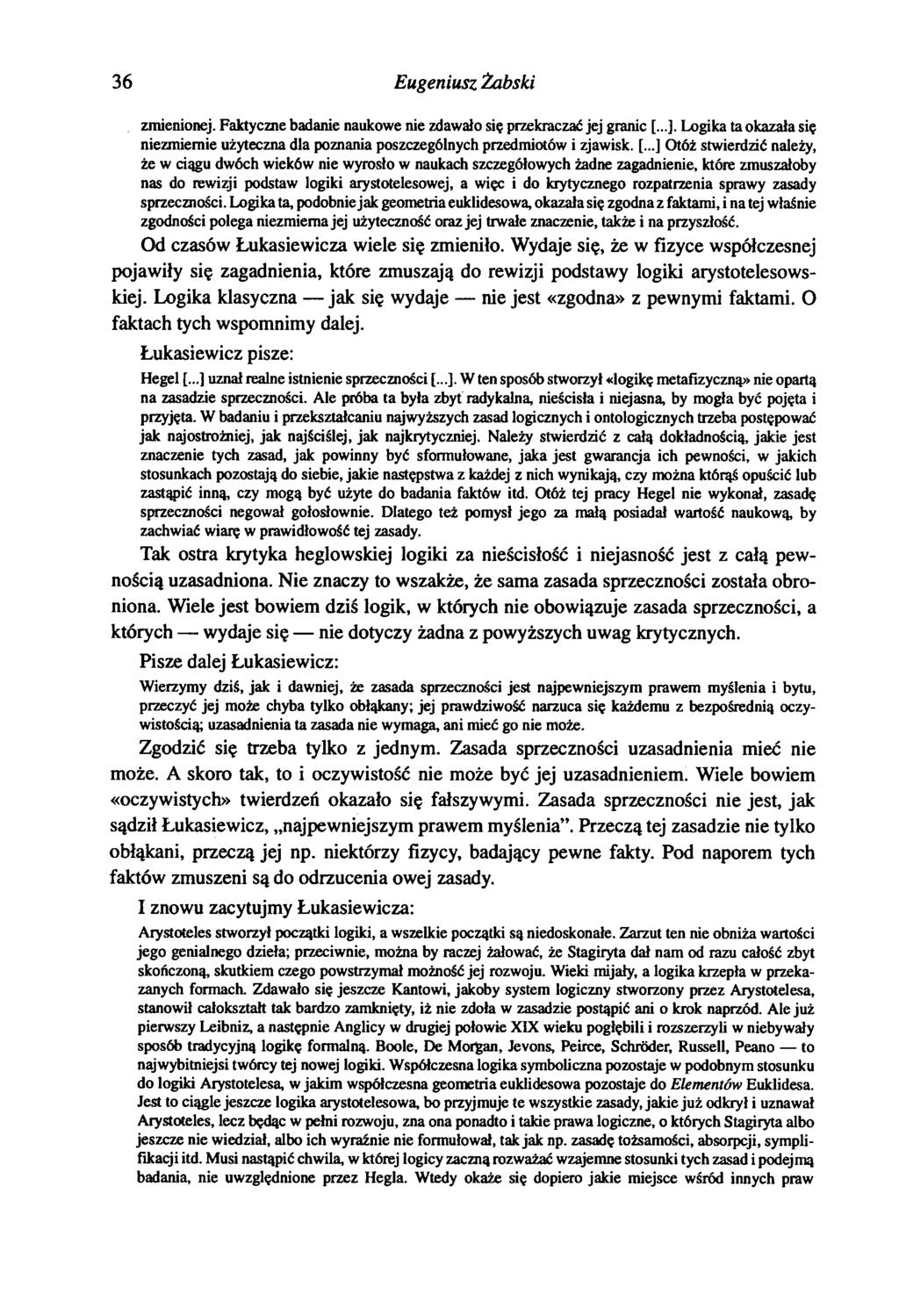 36 Eugeniusz Żabski zmienionej. Faktyczne badanie naukowe nie zdawało się przekraczać jej granic Logika ta okazała się niezmiernie użyteczna dla poznania poszczególnych przedmiotów i zjawisk. [.
