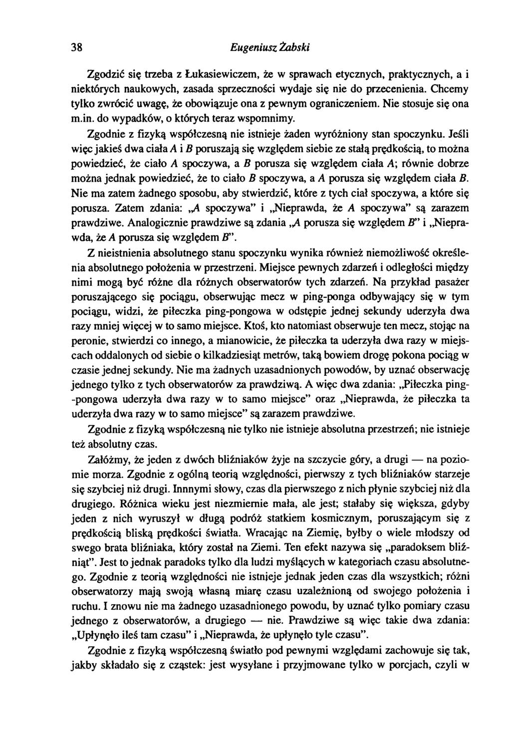 38 Eugeniusz Żabski Zgodzić się trzeba z Łukasiewiczem, że w sprawach etycznych, praktycznych, a i niektórych naukowych, zasada sprzeczności wydaje się nie do przecenienia.