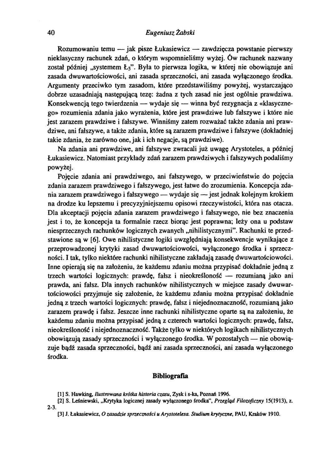 40 Eugeniusz Żabski Rozumowaniu temu jak pisze Lukasiewicz zawdzięcza powstanie pierwszy nieklasyczny rachunek zdań, o którym wspomnieliśmy wyżej, ów rachunek nazwany został później systemem Ł 3.