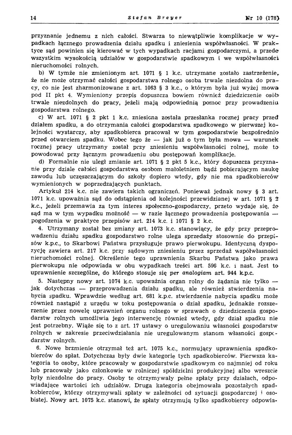 14 Stefan Breyer N r 10 (178} przyznanie jednem u z nich całości. Stw arza to niew ątpliw ie kom plikacje w w y padkach łącznego prow adzenia działu spadku i zniesienia współwłasności.